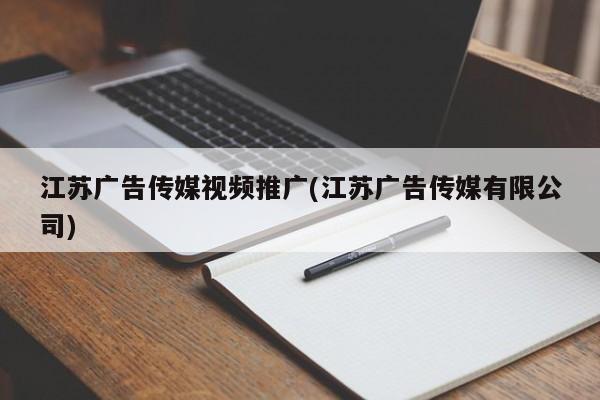 江蘇廣告?zhèn)髅揭曨l推廣(江蘇廣告?zhèn)髅接邢薰?