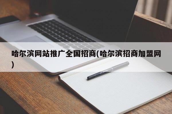 哈爾濱網站推廣全國招商(哈爾濱招商加盟網)